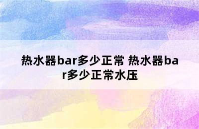 热水器bar多少正常 热水器bar多少正常水压